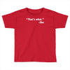 that's what she said funny Toddler T-shirt