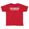 decisions are optional Toddler T-shirt