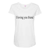 i loving you friend Maternity Scoop Neck T-shirt