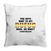 You Guys Want to Get Rufus Back, or What Throw Pillow