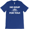 no soup for you T-Shirt