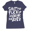 shut the fuck up and drink your beer Ladies Fitted T-Shirt