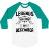 Legends Are Born In December 3/4 Sleeve Shirt