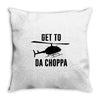 get to da choppa Throw Pillow