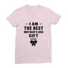 I Am The Best Mother's Day Gift Ever Ladies Fitted T-Shirt
