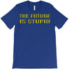 the future is stupid T-Shirt