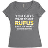 You Guys Want To Get Rufus Back or What Sametimeless Women's Triblend Scoop T-shirt