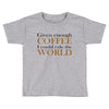 given enough coffee Toddler T-shirt