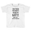 I&rsquo;m Your Father&rsquo;s Day Gift Mom Says You&rsquo;re Welcome Toddler T-shirt