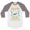 The Best Kind of Dad Raises a Caregiver Yes, She Bought Me This Shirt 3/4 Sleeve Shirt