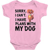 SORRY, I CAN I HAVE PLANS WITH MY DOG Baby Onesie