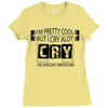 I Am Pretty Cool but Cry A lot You Wouldnt Understand Ladies Fitted T-Shirt