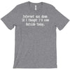 internet was down thought i'd come outside T-Shirt