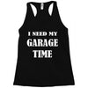i need garage time Racerback Tank