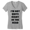 i'm not quite right in the head Women's V-Neck T-Shirt