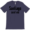 santiago sent me T-Shirt