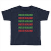 I Need Healing Toddler T-shirt