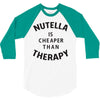 nutella is cheaper than therapy 3/4 Sleeve Shirt