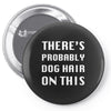 there's probably dog hair on this Pin-back button