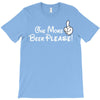 One More Beer Please T-Shirt