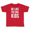 be like the cool kids Toddler T-shirt