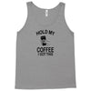 Hold my coffee Tank Top