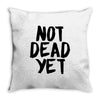 not dead yet Throw Pillow