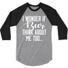 I Wonder If Beer Thinks About Me 3/4 Sleeve Shirt