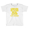 cheese sticks real good yup mhhmm! Toddler T-shirt