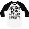 jesus loves you but i'm his favorite 3/4 Sleeve Shirt