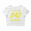 let's go make bad decisions Crop Top