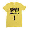 This is My Last One Seriously Ladies Fitted T-Shirt