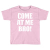 Come At Me Bro Toddler T-shirt