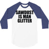 sawdust is man glitter 3/4 Sleeve Shirt