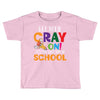 Get Your Cray On It's Last Day Of School Toddler T-shirt