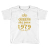 queens are born in 1979 Toddler T-shirt