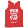 Surprise Surprise Mother Fucker The King Is Back Tank Top