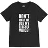 Don't Make Me Use My Teacher Voice V-Neck Tee