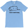 i can't adult today T-Shirt