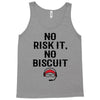 no risk it, no biscuit Tank Top