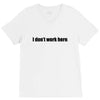i dont work here V-Neck Tee
