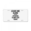 Leave Me Alone I Am Only Speaking To My Cat Today License Plate