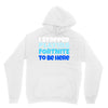 i stopped playing fortnite to be here Unisex Hoodie