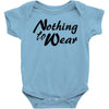 nothing to wear Baby Onesie