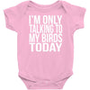 i'm only talking to my birds today Baby Onesie