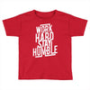 Work Hard, Stay Humble Toddler T-shirt