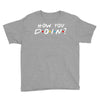 How You Doin of The Friends Parody Youth Tee