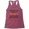 how do you keep an idiot entertained for hours see front Racerback Tank