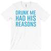 drunk me had her reasons T-Shirt