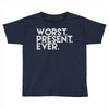 worst present ever Toddler T-shirt